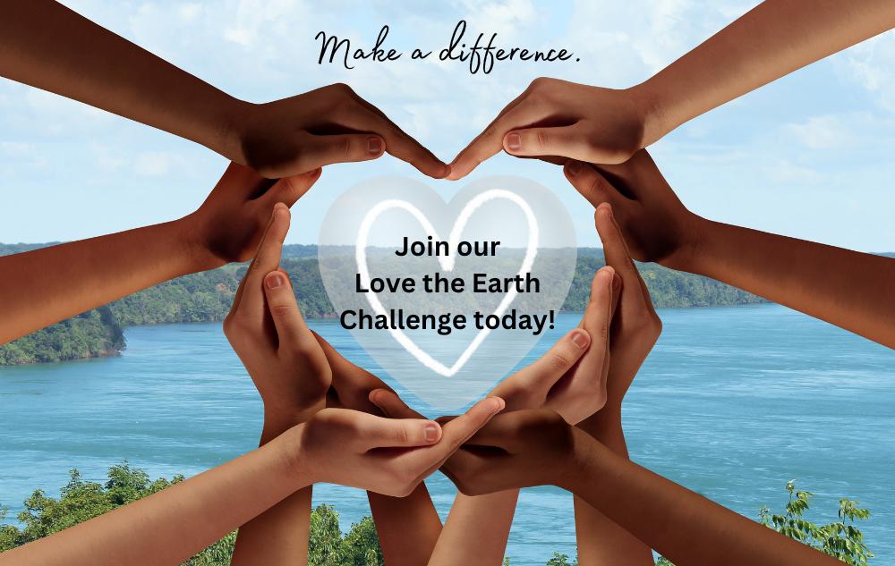 Show Our Planet You Care. Join the Love the Earth Challenge Today!